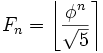 : F_n = leftlfloorfrac{phi^n}{sqrt{5}}rightrceil