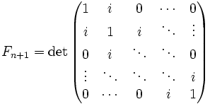 :  F_{n+1} = det begin{pmatrix}  1 & i    & 0 &cdots & 0 \  i  & 1  & i &  ddots    & vdots\ 0   & i   & ddots &ddots & 0 \ vdots & ddots  & ddots   &ddots & i \  0 & cdots & 0 & i & 1end{pmatrix}